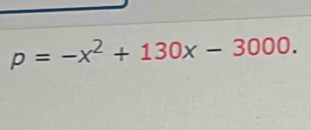 p=-x^2+130x-3000.