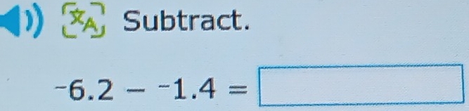 Subtract.
-6.2--1.4=□