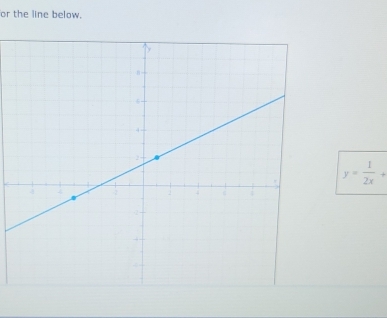 or the line below.
y= 1/2x +