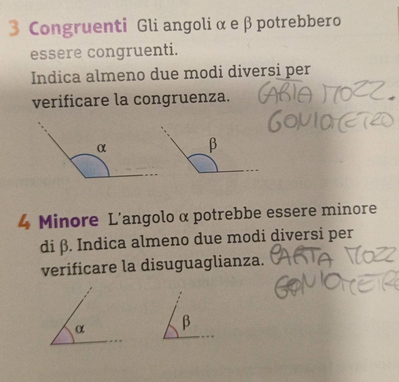 Congruenti Gli angoli α eβ potrebbero 
essere congruenti. 
Indica almeno due modi diversi per 
verificare la congruenza.
4 Minore L'angolo α potrebbe essere minore 
di β. Indica almeno due modi diversi per 
verificare la disuguaglianza.