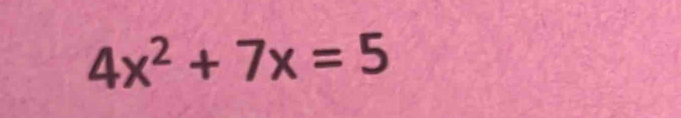 4x^2+7x=5