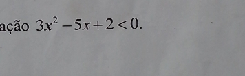 ação 3x^2-5x+2<0</tex>.