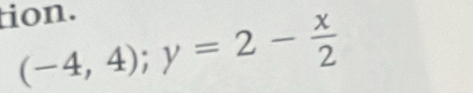 tion.
(-4,4); y=2- x/2 