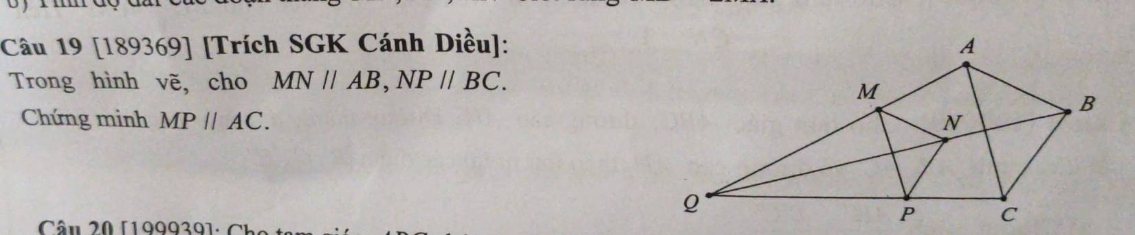 [189369] [Trích SGK Cánh Diều]: 
Trong hình vẽ, cho MN//AB, NP//BC. 
Chứng minh MPparallel AC. 
Cân 20 [199939 ] : C