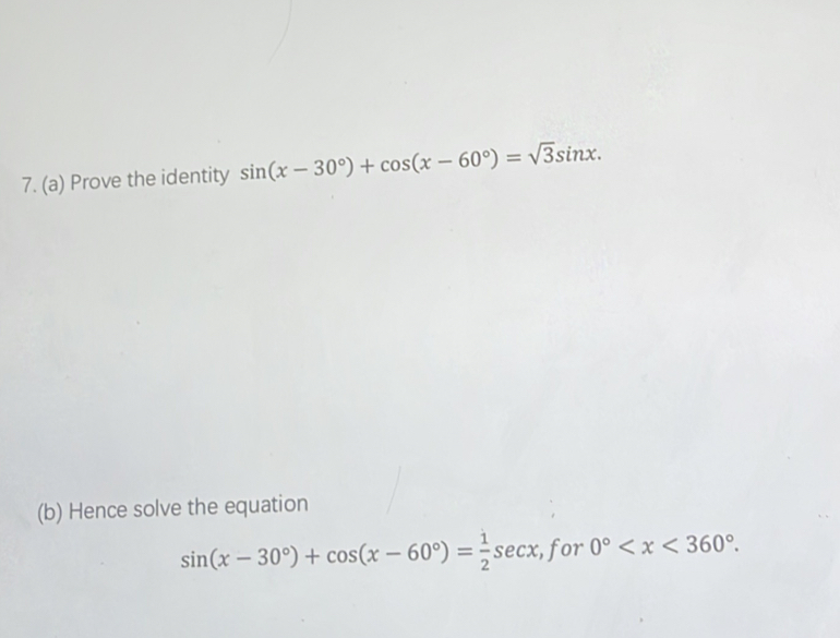 Prove the identity sin (x-30°)+cos (x-60°)=sqrt(3)sin x. 
(b) Hence solve the equation
sin (x-30°)+cos (x-60°)= 1/2 sec x ,for 0° .