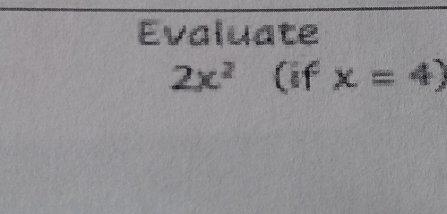 Evaluate
2x^2 (if x=4)