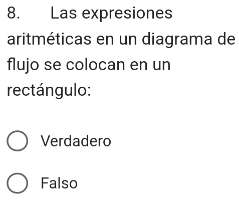 Las expresiones
aritméticas en un diagrama de
flujo se colocan en un
rectángulo:
Verdadero
Falso