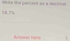 Write the percent as a decimal.
18.7%
Answer here