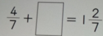  4/7 +□ =1 2/7 