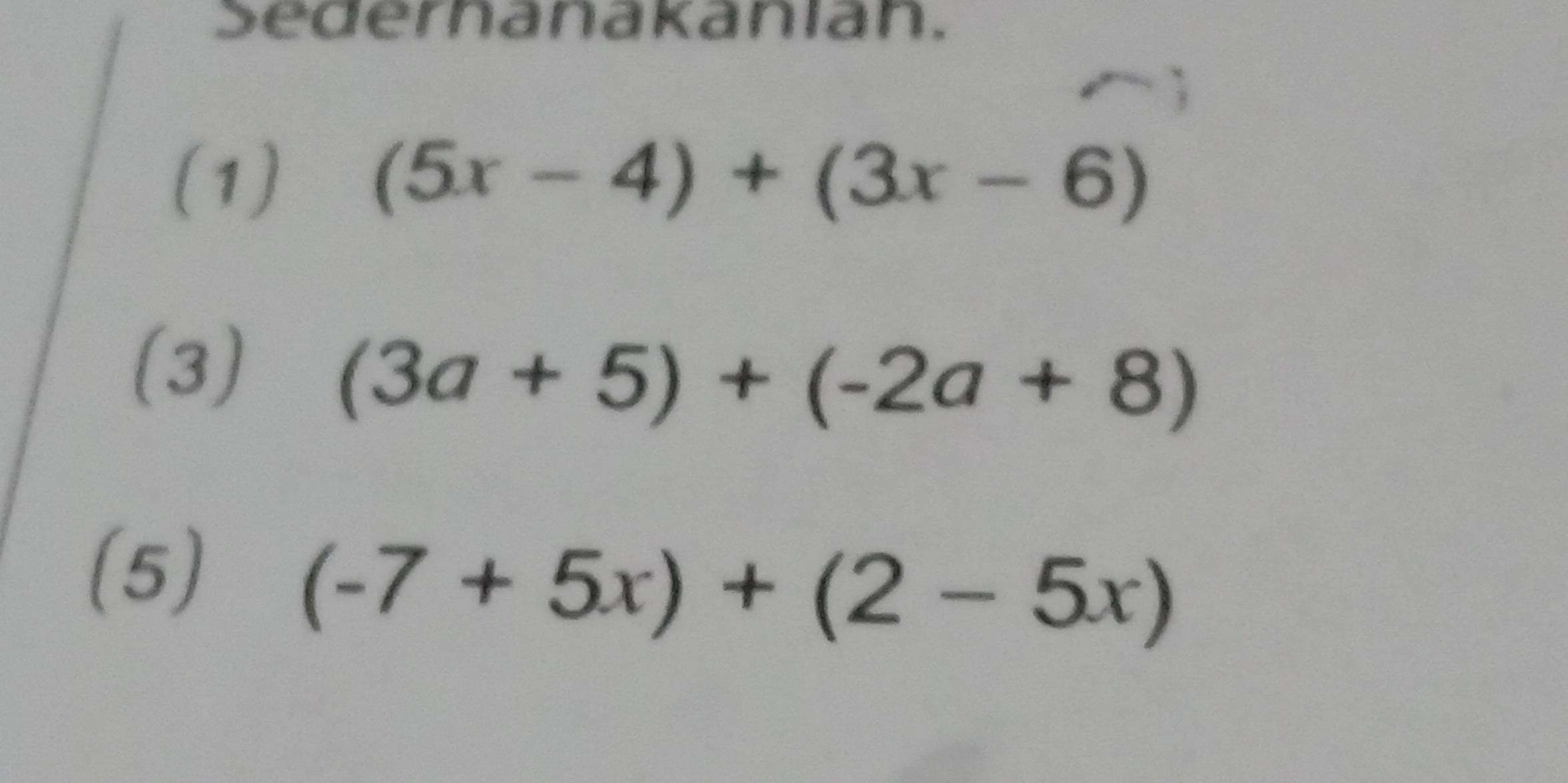 Sedernanakanian. 
(1) (5x-4)+(3x-6)
(3)
(3a+5)+(-2a+8)
(5)
(-7+5x)+(2-5x)