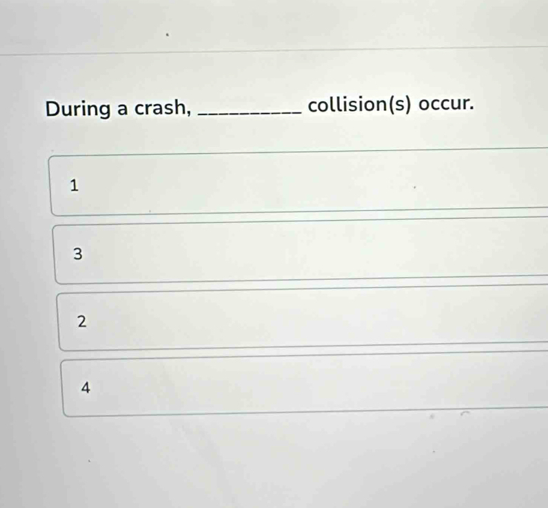 During a crash, _collision(s) occur.
1
3
2
4