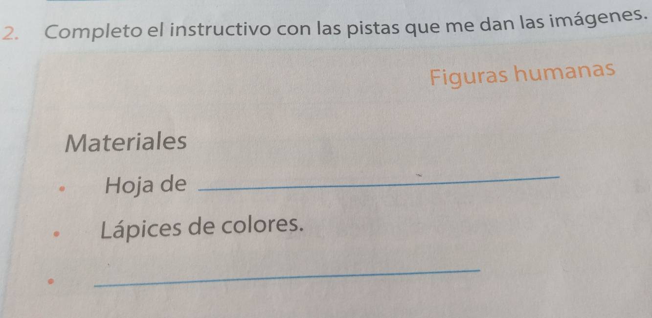 Completo el instructivo con las pistas que me dan las imágenes. 
Figuras humanas 
Materiales 
Hoja de 
_ 
Lápices de colores. 
_