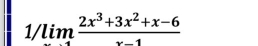 1/lim (2x^3+3x^2+x-6)/x-1 