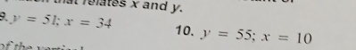 at relates x and y.
9. y=51; x=34 10. y=55; x=10