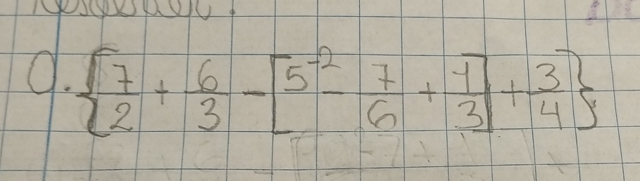 AU 
9.   7/2 + 6/3 -[5^(-2)- 7/6 + 1/3 ]+ 3/4 