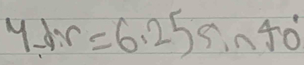 4-dr=6.25sin 40°