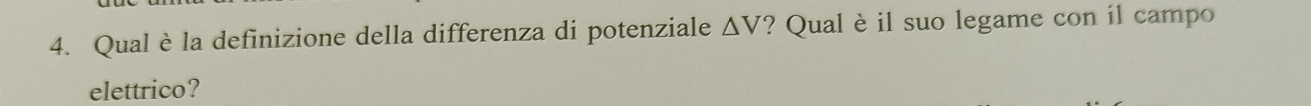 Qual è la definizione della differenza di potenziale △ V ? Qual è il suo legame con il campo 
elettrico?