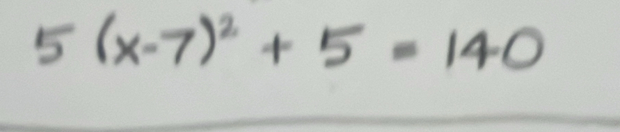 5(x-7)^2+5=140