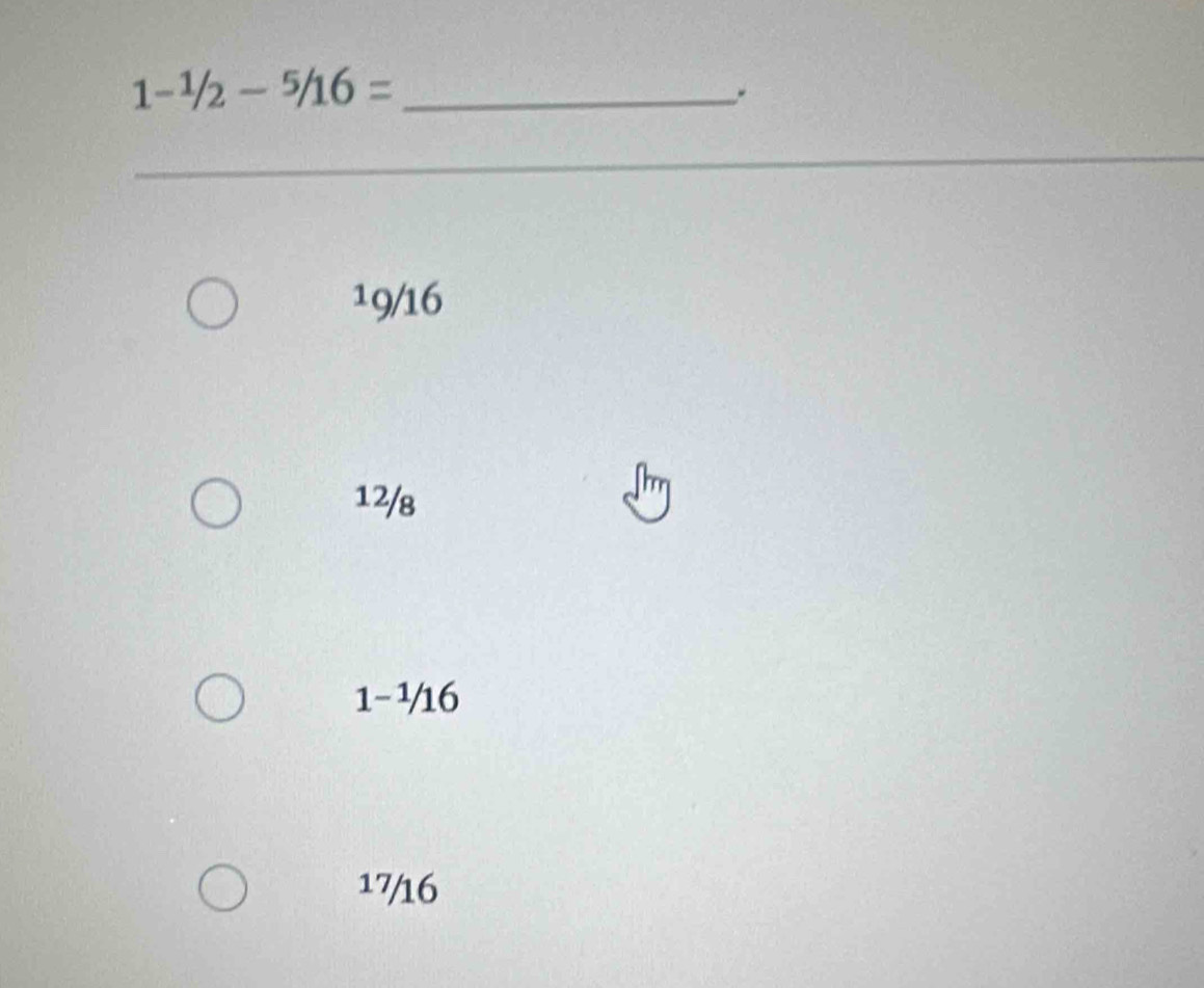 1-^1/_2-^5/16=
19/16
12/8
1-½16
17/16