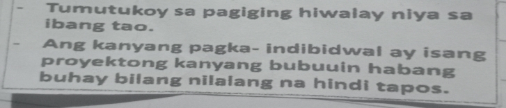 Tumutukoy sa pagiging hiwalay niya sa 
ibang tao. 
Ang kanyang pagka- indibidwal ay isang 
proyektong kanyang bubuuin habang 
buhay bilang nilalang na hindi tapos.