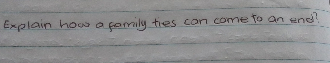 Explain how a family ties can come to an end?