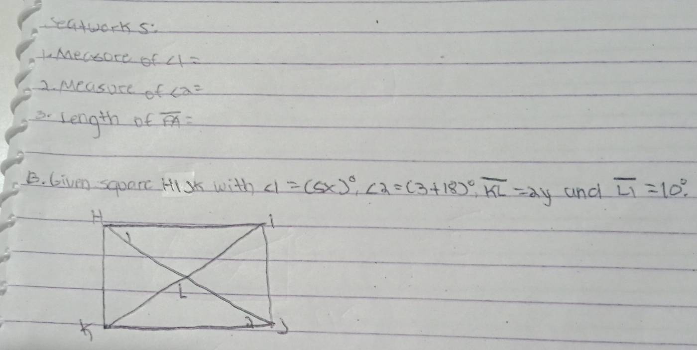 seatworks 
1Measoce of ∠ 1=
2. Measure of ∠ 2=
3 length of overline FA=
B. Given sqoarc HI s with ∠ 1=(5x)^circ , ∠ 2=(3+18)^circ , overline KL=2y and overline L1=10 :