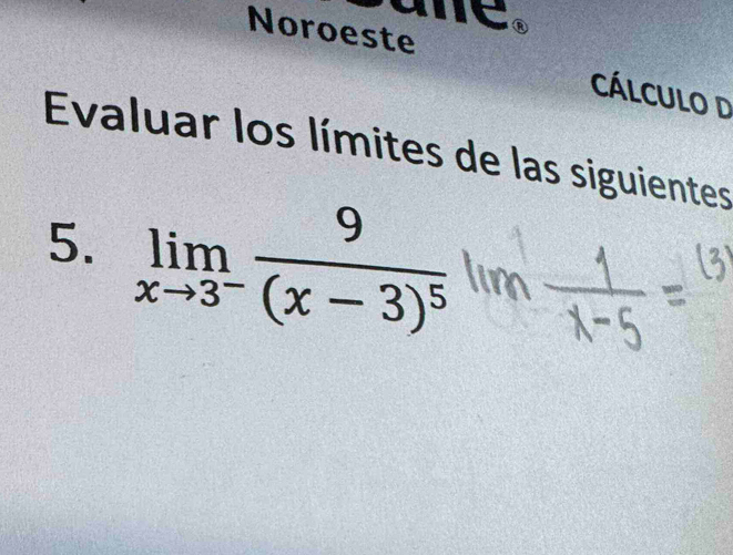 Noroeste 
Cálculo D 
Evaluar los límites de las siguientes 
5. limlimits _xto 3^-frac 9(x-3)^5