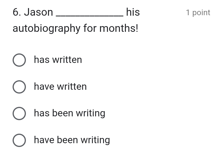 Jason _his 1 point
autobiography for months!
has written
have written
has been writing
have been writing