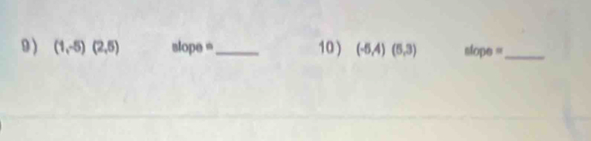 9 ) (1,-5)(2,5) slope =_ 10 ) (-5,4)(5,3) slope =_