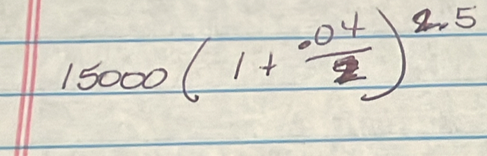 15000(1+ (.04)/2 )^2.5