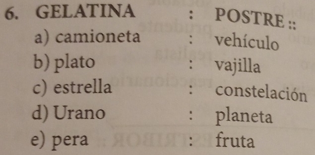 GELATINA 
: POSTRE :: 
a) camioneta : vehículo 
b) plato : vajilla 
c) estrella : constelación 
d) Urano : planeta 
e) pera fruta 
: