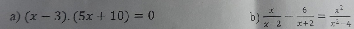 (x-3).(5x+10)=0 b)  x/x-2 - 6/x+2 = x^2/x^2-4 