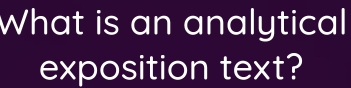 What is an analytical 
exposition text?