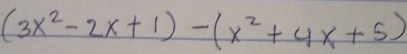 (3x^2-2x+1)-(x^2+4x+5)