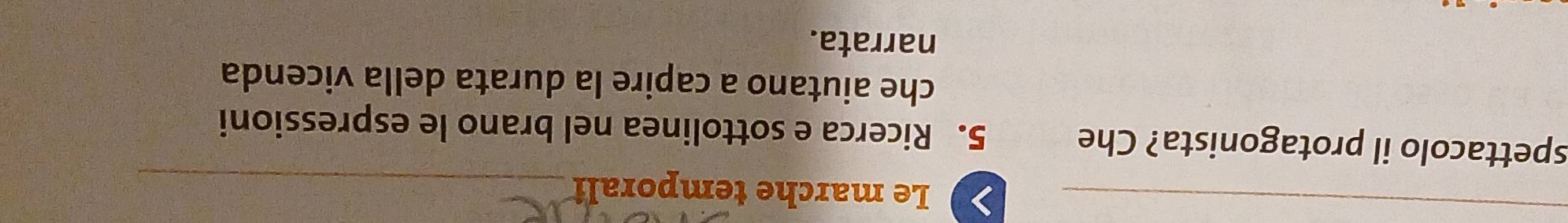 Le marche temporali_ 
spettacolo il protagonista? Che 5. Ricerca e sottolinea nel brano le espressioni 
che aiutano a capire la durata della vicenda 
narrata.
