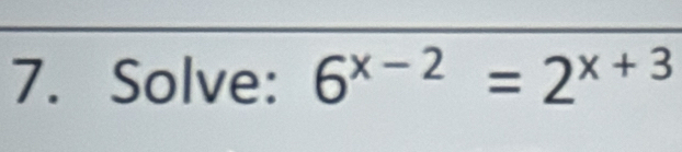 Solve: 6^(x-2)=2^(x+3)