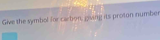 Give the symbol for carbon, giving its proton number