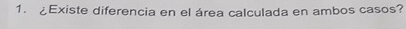 ¿Existe diferencia en el área calculada en ambos casos?