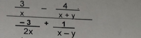 frac  3/x - 4/x+y  (-3)/2x + 1/x-y 