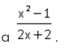 a  (x^2-1)/2x+2 _.