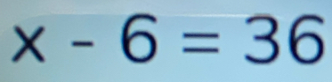 x-6=36