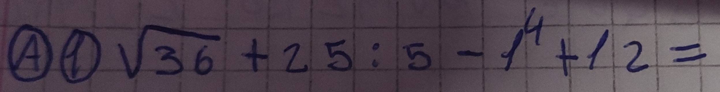 ④② sqrt(36)+25:5-1^4+12=