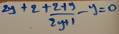 2y+2+ (2+y)/2y+1 -y=0