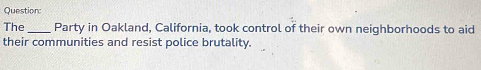 The_ Party in Oakland, California, took control of their own neighborhoods to aid 
their communities and resist police brutality.