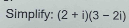 Simplify: (2+i)(3-2i)