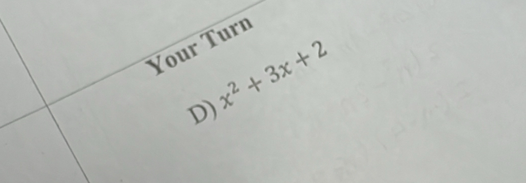 Your Turn 
D) x^2+3x+2