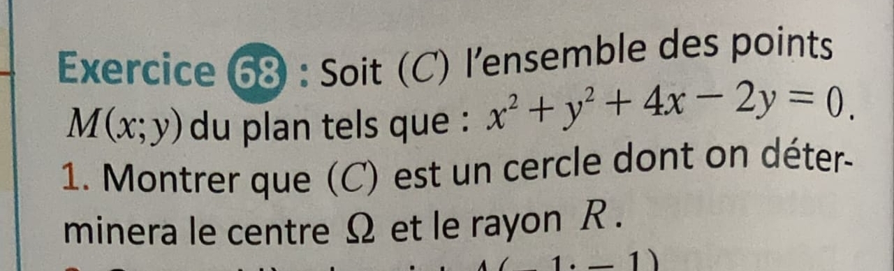 Soit (C) l’ensemble des points
M(x;y) du plan tels que : x^2+y^2+4x-2y=0. 
1. Montrer que (C) est un cercle dont on déter-
minera le centre Ω et le rayon R.