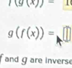 )(g(x))-1
g(f(x))=□
and g are inverse