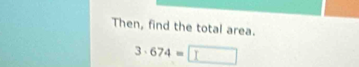 Then, find the total area.
3· 674=□