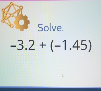 Solve.
-3.2+(-1.45)